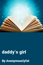 Book cover for Daddy’s Girl, a weight gain story by Anonymouslyfat