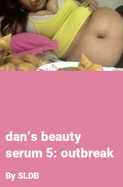 Book cover for Dan’s beauty serum 5: outbreak, a weight gain story by SLDB