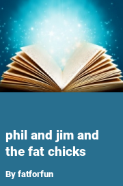 Book cover for Phil and jim and the fat chicks, a weight gain story by Fatforfun