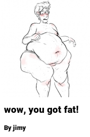 Book cover for Wow, you got fat!, a weight gain story by Jimy