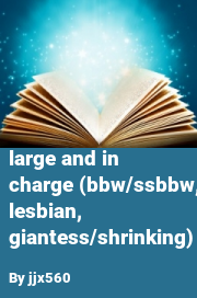 Book cover for Large and in charge (bbw/ssbbw, lesbian, giantess/shrinking), a weight gain story by Jjx560