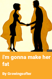 Book cover for I'm gonna make her fat, a weight gain story by Growingsofter