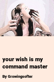 Book cover for Your wish is my command master, a weight gain story by Growingsofter