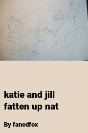 Book cover for Katie and jill fatten up nat, a weight gain story by Fanedfox