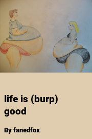 Book cover for Life Is (burp) Good, a weight gain story by Fanedfox