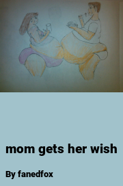 Book cover for Mom gets her wish, a weight gain story by Fanedfox