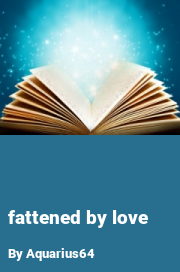 Book cover for Fattened by love, a weight gain story by Aquarius64