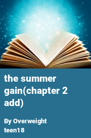 Book cover for The summer gain(chapter 2 add), a weight gain story by Overweight Teen18