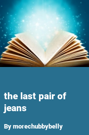 Book cover for The last pair of jeans, a weight gain story by Morechubbybelly