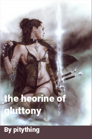 Book cover for The heorine of gluttony, a weight gain story by Pitything