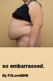 Book cover for So embarrassed., a weight gain story by FitLoveBBW