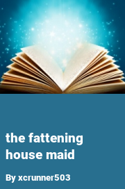 Book cover for The fattening house maid, a weight gain story by Xcrunner503