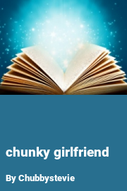 Book cover for Chunky girlfriend, a weight gain story by Chubbystevie