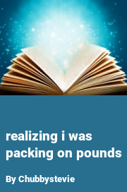 Book cover for Realizing i was packing on pounds, a weight gain story by Chubbystevie