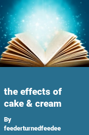 Book cover for The effects of cake & cream, a weight gain story by Feederturnedfeedee