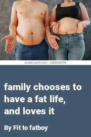 Book cover for Family chooses to have a fat life, and loves it, a weight gain story by Fit To Fatboy