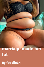 Book cover for Marriage made her fat, a weight gain story by Fatrolls34
