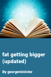 Book cover for Fat getting bigger (updated), a weight gain story by Georgeminister