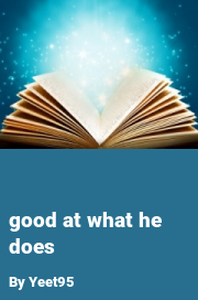 Book cover for Good at what he does, a weight gain story by Yeet95