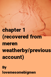 Book cover for Chapter 1 (recovered from meren weatherby/previous account), a weight gain story by Lovemesomebigmen