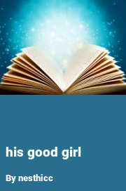 Book cover for His Good Girl, a weight gain story by Nesthicc