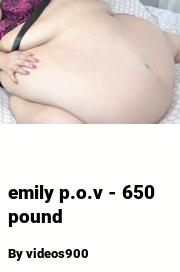 Book cover for Emily p.o.v - 650 pound, a weight gain story by Videos900
