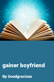 Book cover for Gainer boyfriend, a weight gain story by Goodgracious