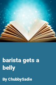 Book cover for Barista gets a belly, a weight gain story by ChubbySadie
