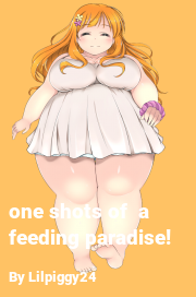 Book cover for One shots of  a feeding paradise!, a weight gain story by Lilpiggy24