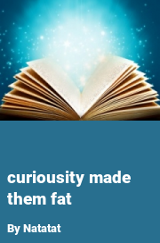 Book cover for Curiousity made them fat, a weight gain story by Natatat