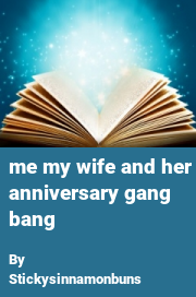 Book cover for Me My Wife and Her Anniversary Gang Bang, a weight gain story by Stickysinnamonbuns