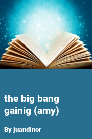 Book cover for The Big Bang Gainig (amy), a weight gain story by Juandinor