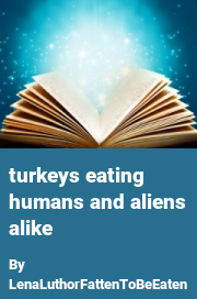 Book cover for Turkeys eating humans and aliens alike, a weight gain story by LenaLuthorFattenToBeEaten