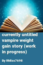 Book cover for Currently untitled vampire weight gain story (work in progress), a weight gain story by RMiss7698