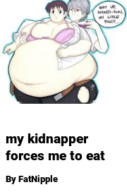 Book cover for My kidnapper forces me to eat, a weight gain story by FatNipple