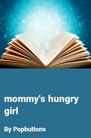 Book cover for Mommy's Hungry Girl, a weight gain story by Popbuttons