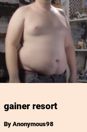Book cover for Gainer resort, a weight gain story by Anonymous98