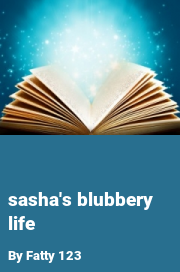 Book cover for Sasha's blubbery life, a weight gain story by Fatty 123
