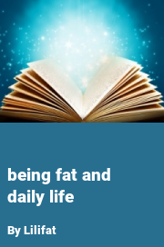 Book cover for Being fat and daily life, a weight gain story by Lilifat