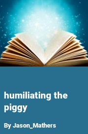 Book cover for Humiliating the piggy, a weight gain story by Jason_Mathers