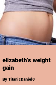 Book cover for Elizabeth's weight gain, a weight gain story by TitanicDaniel8