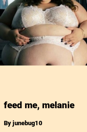 Book cover for Feed me, melanie, a weight gain story by Junebug10