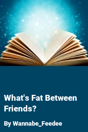 Book cover for What's Fat Between Friends?, a weight gain story by Wannabe_Feedee