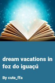 Book cover for Dream Vacations in Foz Do Iguaçú, a weight gain story by Cute_ffa