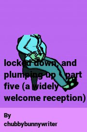 Book cover for Locked down, and plumping up - part five (a widely welcome reception), a weight gain story by Chubbybunnywriter