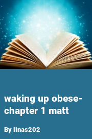 Book cover for Waking up obese- chapter 1 matt, a weight gain story by Linas202