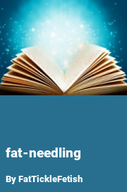 Book cover for Fat-needling, a weight gain story by FatTickleFetish