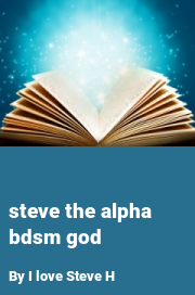 Book cover for Steve the alpha bdsm god, a weight gain story by I Love Steve H
