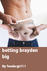 Book cover for Betting Brayden Big, a weight gain story by Feedergirl11