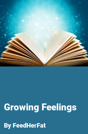 Book cover for Growing feelings, a weight gain story by FeedHerFat